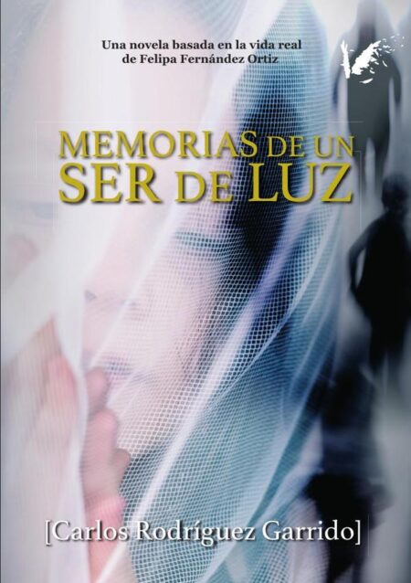 Memorias de un ser de luz:Basada en la vida real de Felipa Fernández Ortiz