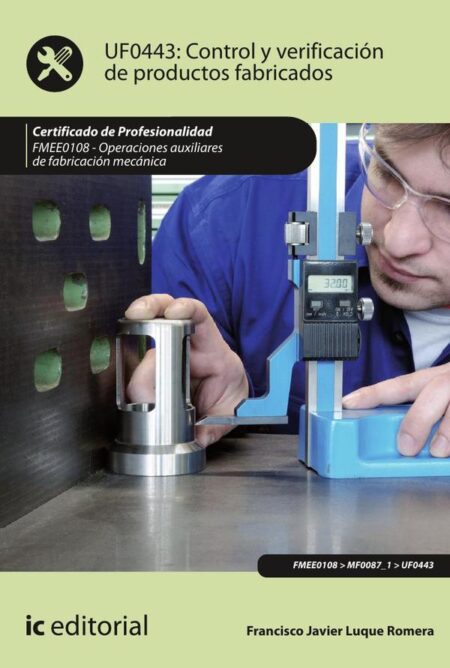 Control y verificación de productos fabricados. FMEE0108 - Operaciones auxiliares de fabricación mecánica
