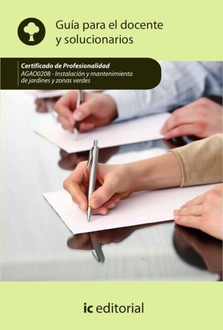 Instalación y mantenimiento de jardines y zonas verdes. AGAO0208 - Guía para el docente y solucionarios