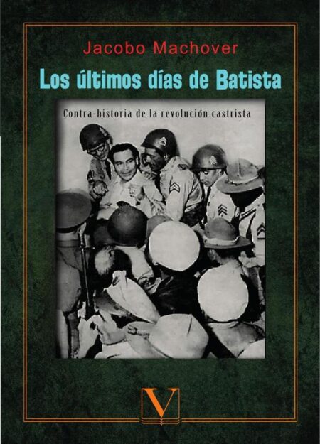 Los últimos días de Batista:Contra-historia de la Revolución Castrista
