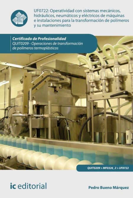 Operatividad con sistemas mecánicos, hidráulicos, neumáticos y eléctricos de máquinas e instalaciones para la transformación de polímeros y su mantenimiento. QUIT0209 - Op. Trans. Poli. Termoplásticos