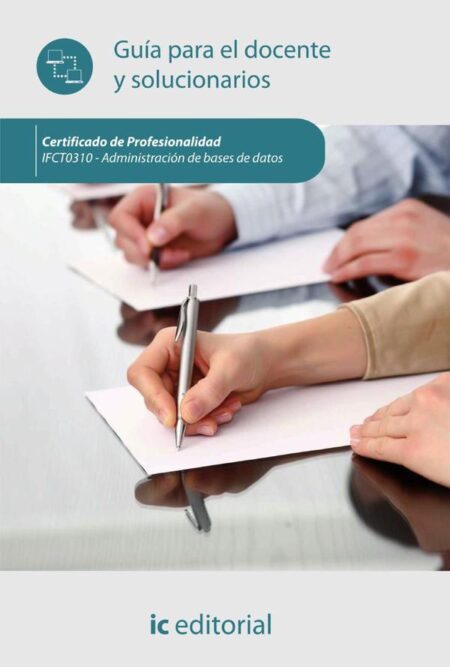 ADMINISTRACIÓN DE BASES DE DATOS. IFCT0310 Guía para el docente y solucionarios