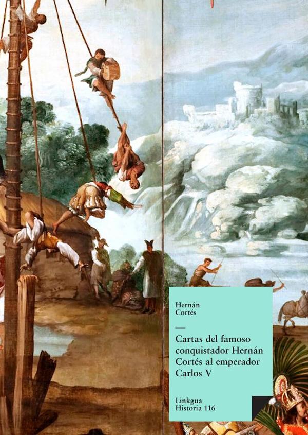 Cartas del famoso conquistador Hernán Cortés al emperador Carlos V