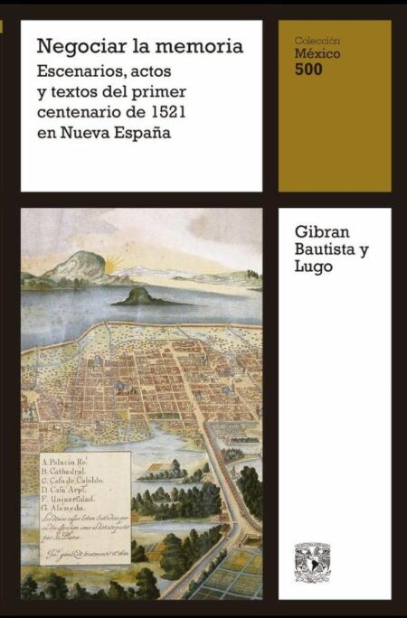 Negociar la memoria: Escenarios, actos y textos del primer centenario de 1521 en Nueva España