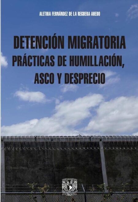 Detención migratoria prácticas de humillación, asco y desprecio