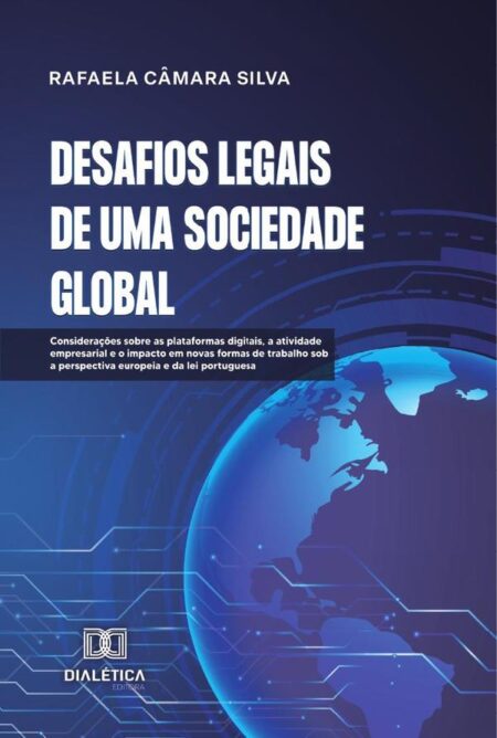 Desafios Legais de uma Sociedade Global:considerações sobre as plataformas digitais, a atividade empresarial e o impacto em novas formas de trabalho sob a perspectiva europeia e da lei portuguesa