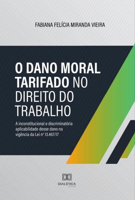 O Dano Moral tarifado no Direito do Trabalho:a inconstitucional e discriminatória aplicabilidade desse dano na vigência da Lei nº 13.467/17