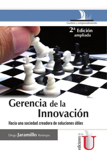 Gerencia de la innovación, 2 Ed. hacia una sociedad creadora de soluciones útiles:Hacia una sociedad creadora de soluciones útiles