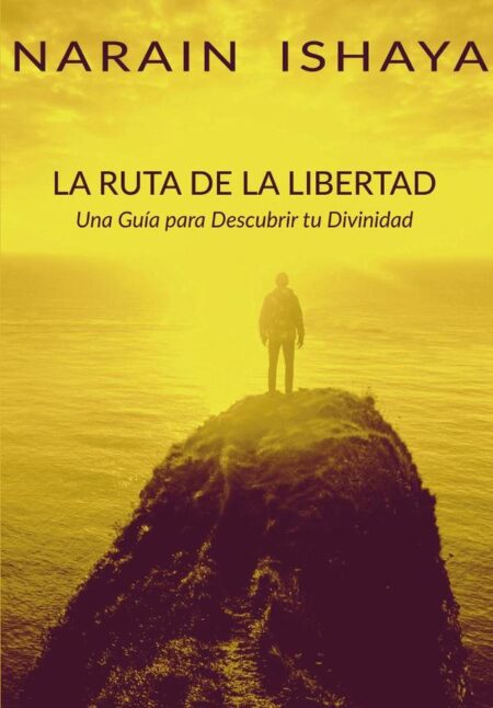La ruta de la libertad:Una Guía para Descubrir tu Divinidad