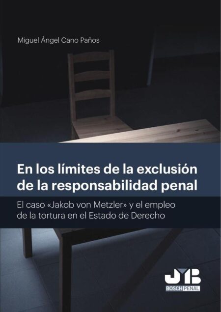 En los límites de la exclusión de la responsabilidad penal.:El caso "Jakob von Metzler" y el empleo de la tortura en el Estado de Derecho.