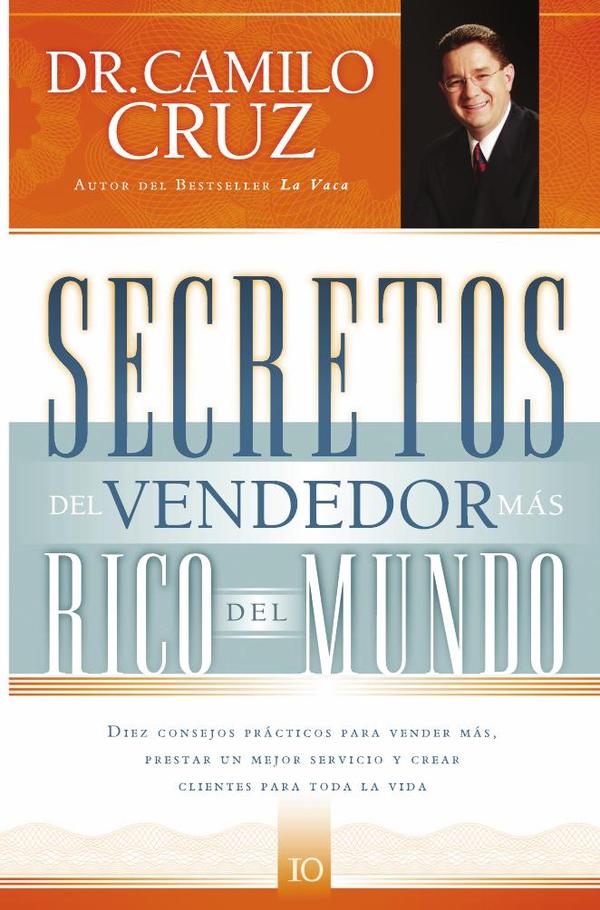 Secretos del vendedor más rico del mundo:Diez consejos prácticos para vender más, prestar un mejor servicio y crear clientes para toda la vida
