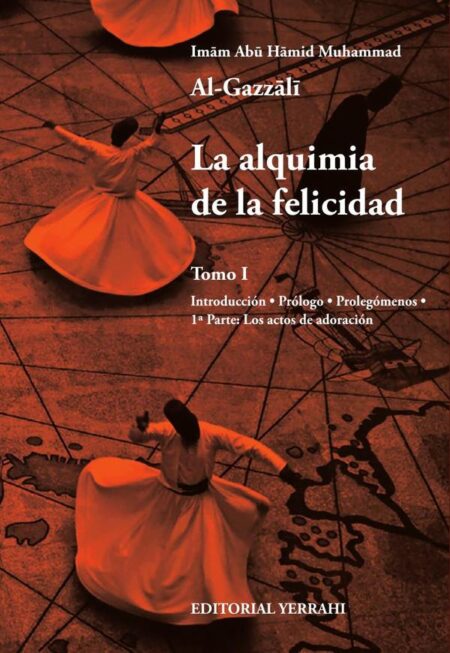 La alquimia de la felicidad -Tomo 1:Introducción - Prólogo - Prolegómenos - 1ª Parte: Los actos de adoración