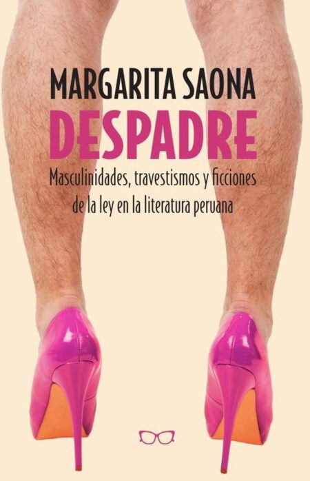 Despadre:Masculinidades, travestismos y ficciones de la ley en la literatura peruana