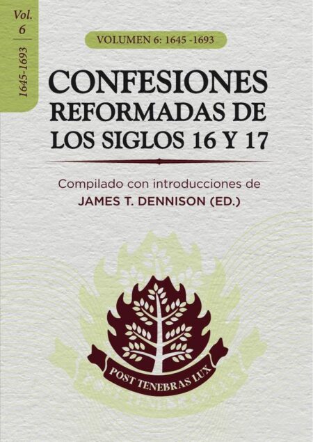 CONFESIONES REFORMADAS DE LOS SIGLOS 16 Y 17- VoL. 6:1645-1693