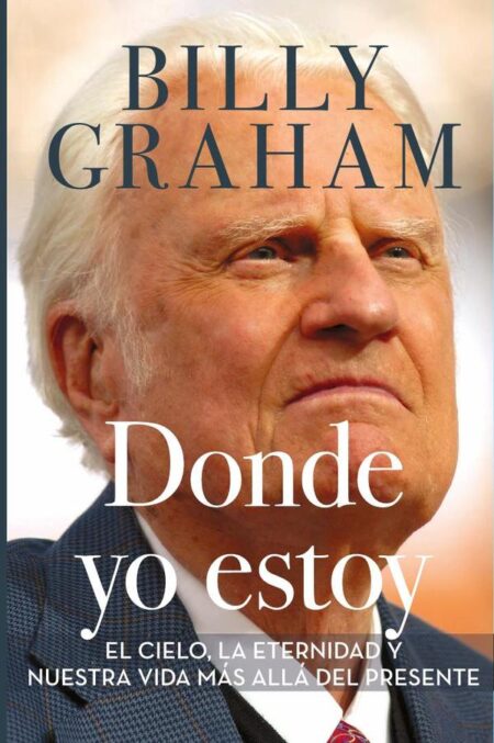 Donde yo estoy:El cielo, la eternidad, y nuestra vida más allá del presente