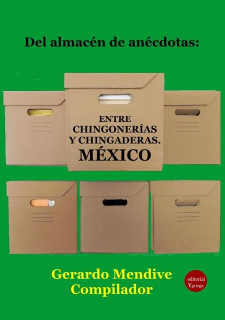 Del almacén de anécdotas: Entre chingonerías y chingaderas. México