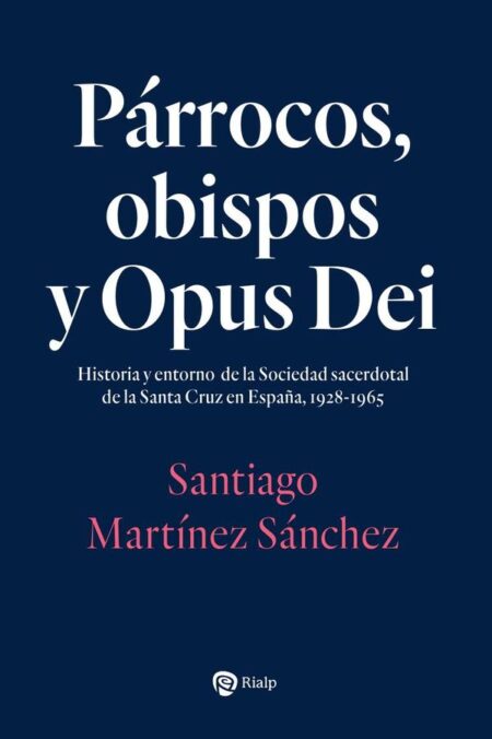 Párrocos, obispos y Opus Dei:Historia y entorno de la Sociedad sacerdotal de la Santa Cruz en España, 1928-1965