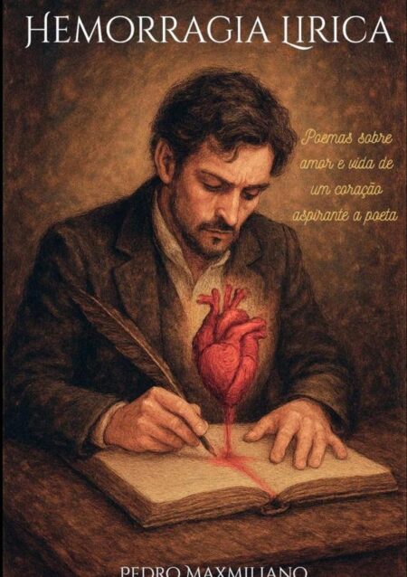 Hemorragia Lirica:Poemas sobre amor e vida de um coração aspirante a poeta