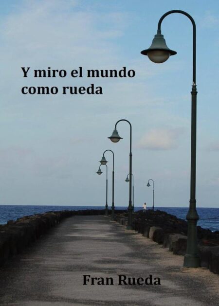 Y miro el mundo como rueda