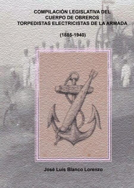 Compilación legislativa del cuerpo de obreros torpedistas-electricistas de la armada (1885-1940)