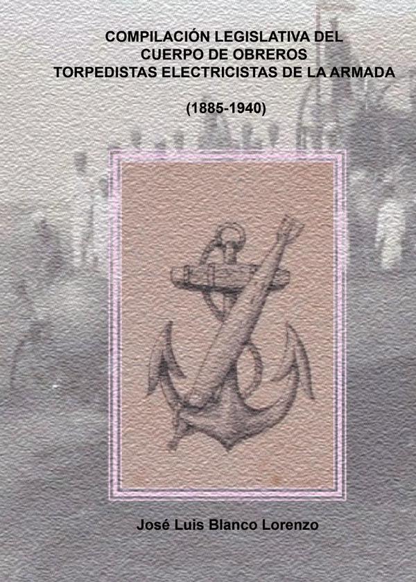 Compilación legislativa del cuerpo de obreros torpedistas-electricistas de la armada (1885-1940)