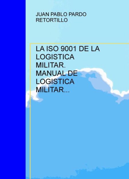 La iso 9001 de la logistica militar. Manual de logistica militar integrada.