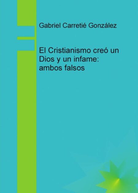 El Cristianismo creo un Dios y un infame; ambos falsos