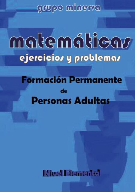 Matemáticas. Formación Permanente de Personas Adultas. EJERCICIOS Y PROBLEMAS de Nivel Elemental