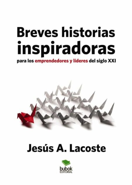 Breves historias inspiradoras para los emprendedores y líderes del siglo XXI