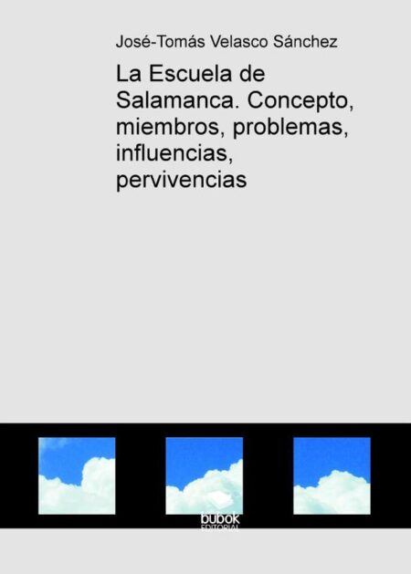 La Escuela de Salamanca. Concepto, miembros, problemas, influencias, pervivencias