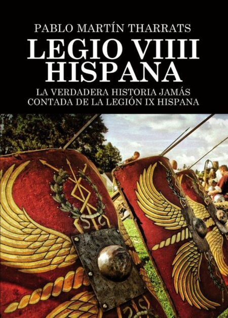 Legio VIIII Hispana La verdadera historia jamás contada de la Legión IX Hispana