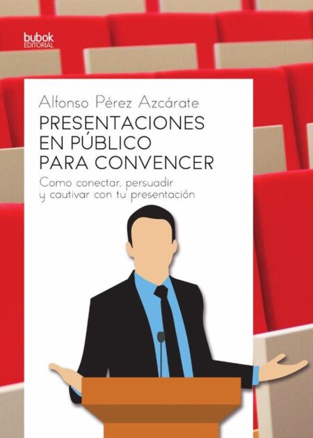 Presentaciones en público para convencer:Como conectar, persuadir y cautivar con tu presentación