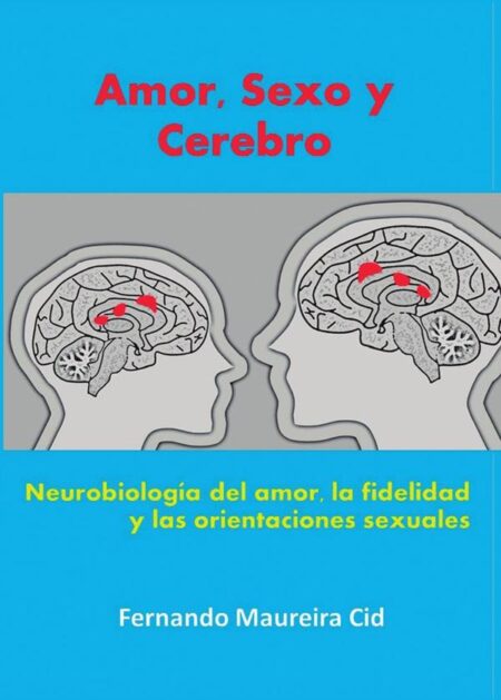 Amor, sexo y cerebro. Neurobiología del amor, la fidelidad y las orientaciones sexuales