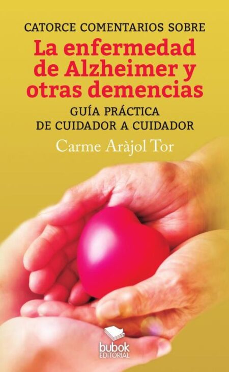 Catorce comentarios sobre la enfermedad de Alzheimer y otras demencias. Guía práctica de cuidador a cuidador
