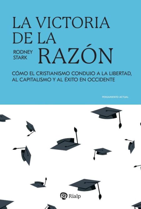 La victoria de la razón:Cómo el cristianismo condujo a la libertad, al capitalismo y al éxito en Occidente