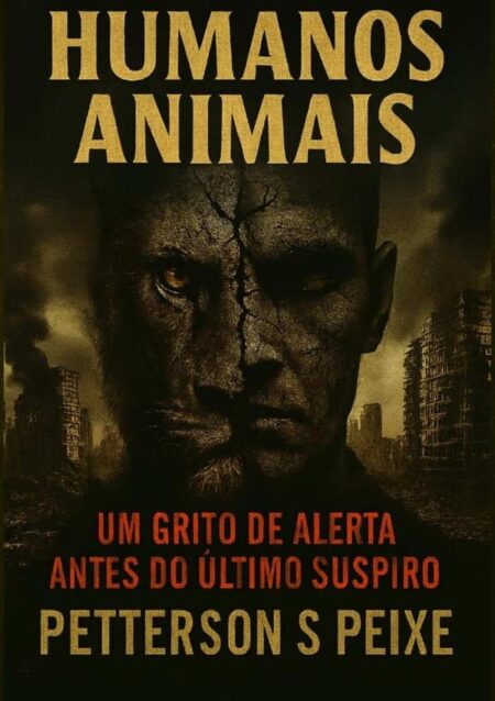 Humanos Animais:UM GRITO DE ALERTA ANTES DO ÚLTIMO SUSPIRO