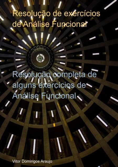 Resolução De Exerci´cios De Análise Funcional:Resolução completa de alguns exercícios de Análise Funcional