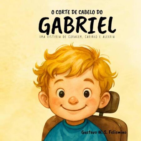 O Corte De Cabelo Do Gabriel:Uma história de coragem, carinho e alegria