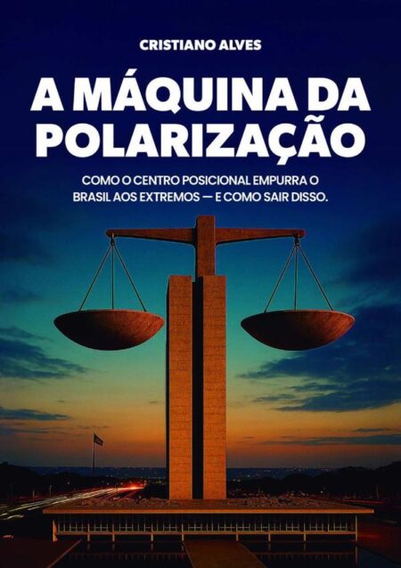 A Máquina Da Polarização:Como o centro posicional empurra o Brasil aos extremos — e como sair disso.