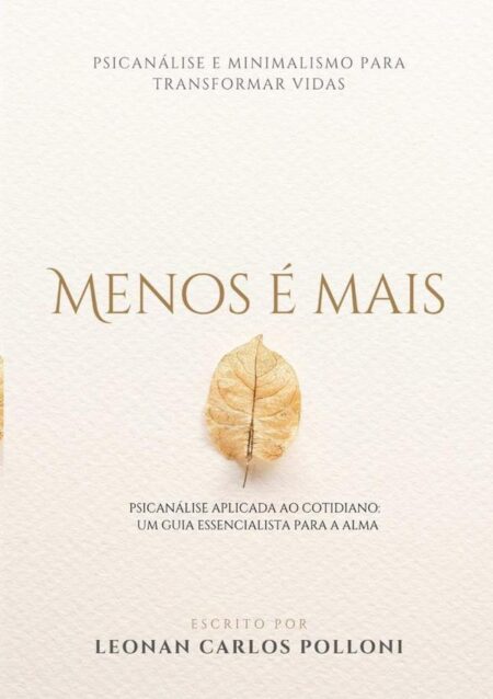 Menos É Mais:Psicanálise aplicada ao cotidiano: Um guia essencialista para a alma