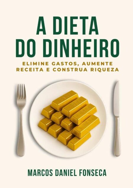 A Dieta Do Dinheiro:Elimine gastos, aumente receita e construa riqueza