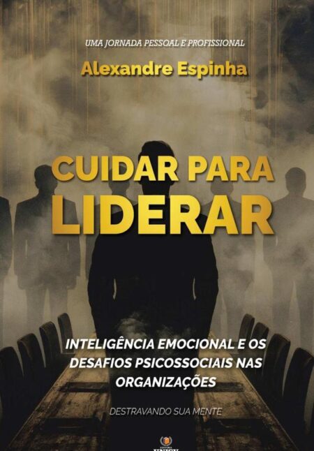 Cuidar Para Liderar:Inteligência Emocional e os Desafios Psicossociais nas Organizações