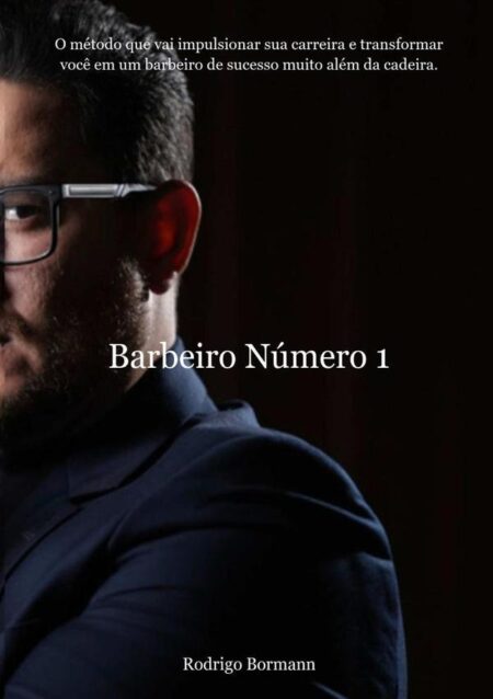 Barbeiro Número 1:O método que vai impulsionar sua carreira e transformar você em um barbeiro de sucesso muito além da cadeira.