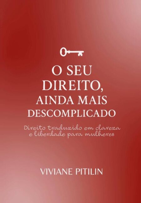 O Seu Direito Agora Mais Descomplicado:Direito traduzido com clareza e liberdade para mulheres