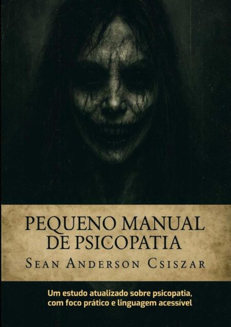Pequeno Manual De Psicopatia:Um estudo atualizado sobre psicopatia, com foco prático e linguagem acessível