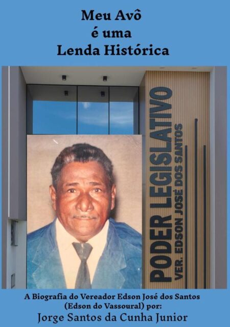 Meu Avô É Uma Lenda Histórica:A Biografia de Edson José dos Santos (Edson do Vassoural)