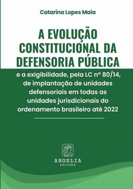A Evolução Constitucional Da Defensoria Pública E A Exigibilidade, Pela Lc Nº 80/14, De Implantação De Unidades Defensoriais Em Todas As Unidades Jurisdicionais Do Ordenamento Brasileiro Até 2022