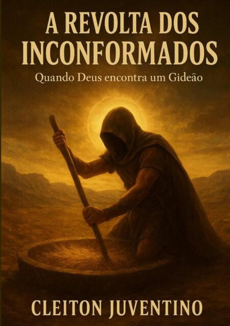 A Revolta Dos Inconformados:Quando Deus encontra um Gideão