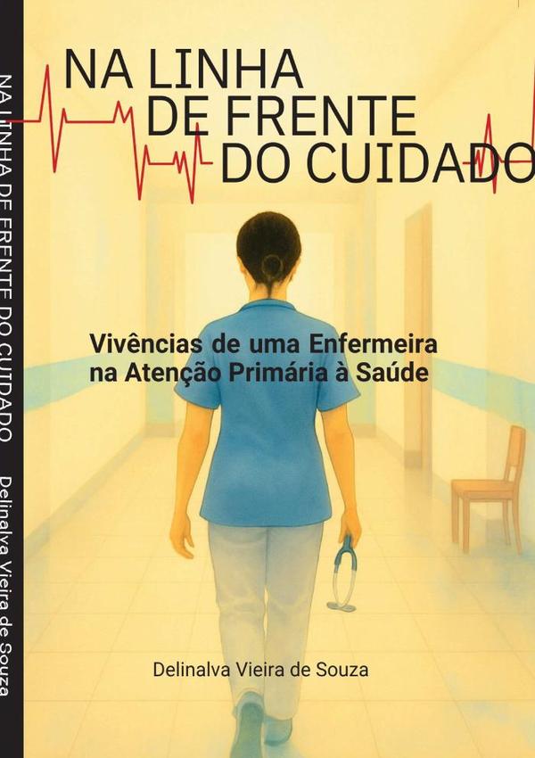 Na Linha De Frente Do Cuidado:Vivências de uma Enfermeira na Atenção Primária à Saúde