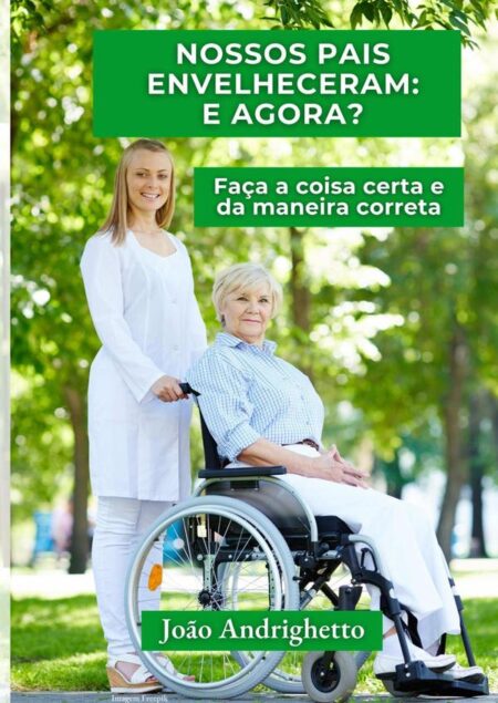 Nossos Pais Envelheceram: E Agora?:Faça a coisa certa e da maneira correta